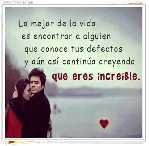 imagen de Lo mejor de la vida es encontrar a alguien que conoce tus defectos y aún así continúa creyendo que eres increible