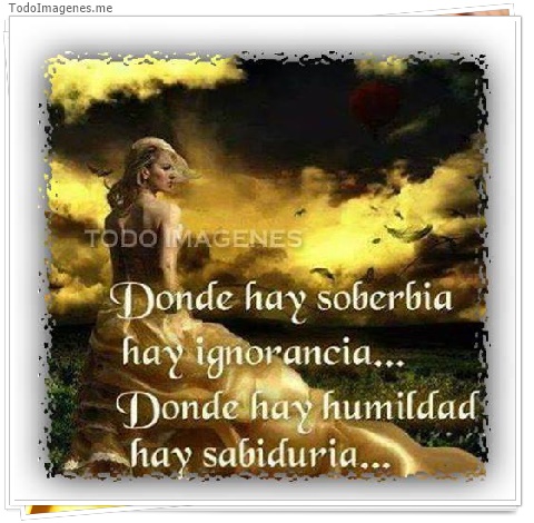 imagen de Donde hay soberbia hay ignorancia...Donde hay humildad hay sabiduria...