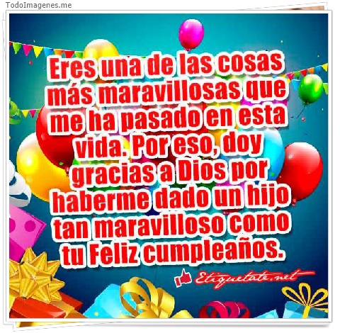 imagen de Eres una de las cosas más maravillosas que me ha pasado en esta vida.Por eso, doy gracias a Dios por haberme dado un hijo tan maravilloso como tu Feliz Cumpleaños
