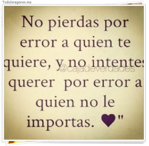 imagen de No pierdas por error a quien te quiere, y no intentes querer por error a quien no le importas