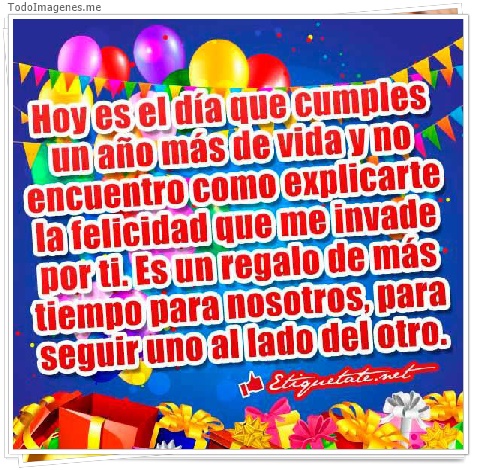 imagen de Hoy es el día que cumples un año más de vida y no encuentro como explicarte la felicidad que me invade por ti. Es un regalo de más tiempo para nosotros, para seguir uno al lado del otro.