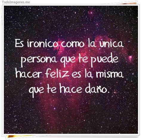 imagen de Es ironico como la única persona que te puede hacer feliz es la misma que te hace daño