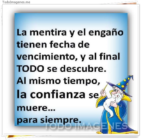 imagen de La mentira y el engaño tiene fecha de vencimiento,y al final TODO se descubre.Al mismo tiempo,la confianza se muere...para siempre