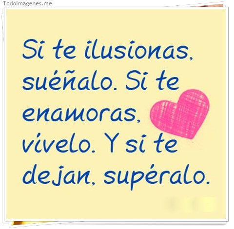 imagen de Si te ilusionas suéñalo. Si te enamoras vívelo. Y si te dejan, supéralo
