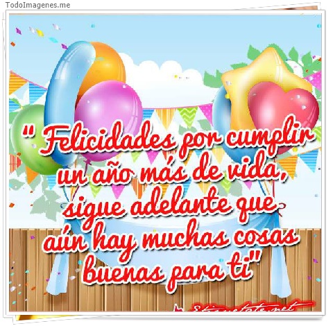 imagen de Felicidades por cumplir un año más de vida, sigue adelante que aún hay muchas cosas buenas para ti