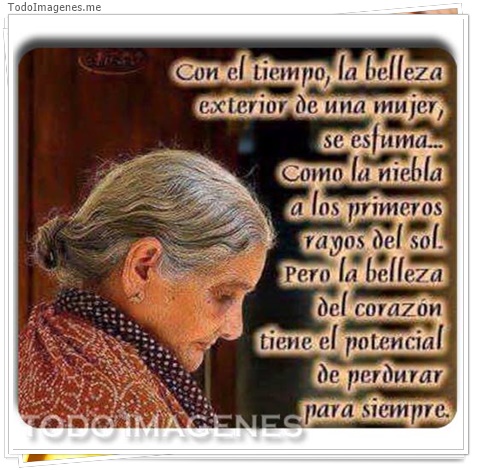 imagen de Con el tiempo la belleza exterior de una mujer,se esfuma...como la niebla a lo primeros rayos del sol.Pero la belleza del corazón tiene el potencial de perdurar para siempre