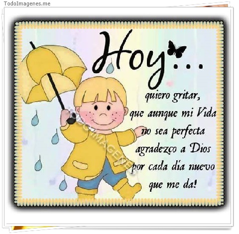 imagen de Hoy...quiero gritar,que aunque mi vida no sea perfecta agradezco a Dios por cada dia nuevo que me da!