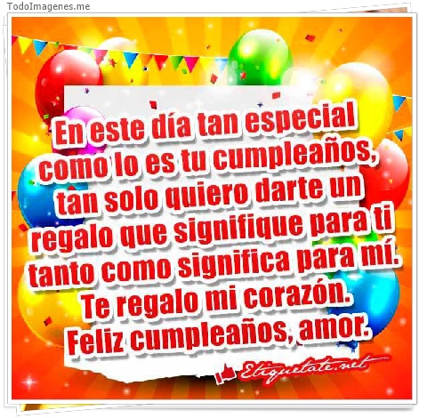 imagen de En este día tan especial como lo es tu cumpleaños,tan solo quiero darte un regalo que signifique para ti tanto como significa para mí.Te regalo mi corazón.Feliz Cumpleaños, Amor