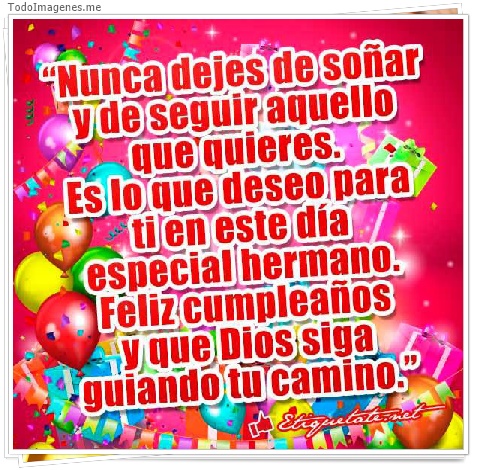 imagen de Nunca dejes de soñar y de seguir aquello que quieres. Es lo que deseo para ti en este día especial hermano. Feliz cumpleaños y que Dios siga guiando tu camino