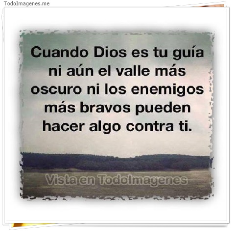 imagen de Cuando Dios es tu guía ni aún el valle más oscuro ni los enemigos más bravos pueden hacer algo contra ti