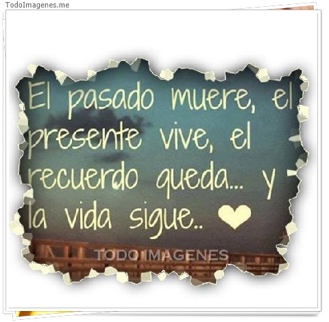 imagen de El pasado muere, el presente vive, el recuerdo queda...y la vida sigue..