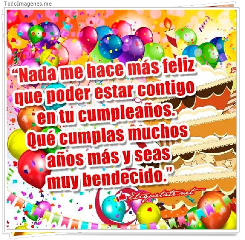 imagen de Nada me hace más feliz que poder estar contigo en tu cumpleaños. Que cumplas muchos años más y seas muy bendecido