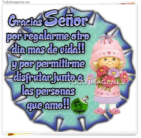 imagen de Gracias Señor por regalarme otro dia mas de vida !! y por permitirme disfrutar a las personas que amo !!